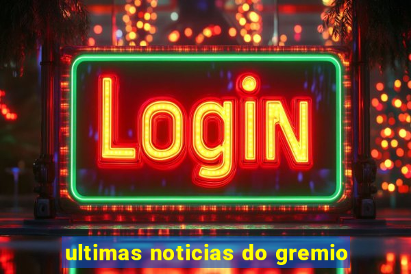 ultimas noticias do gremio